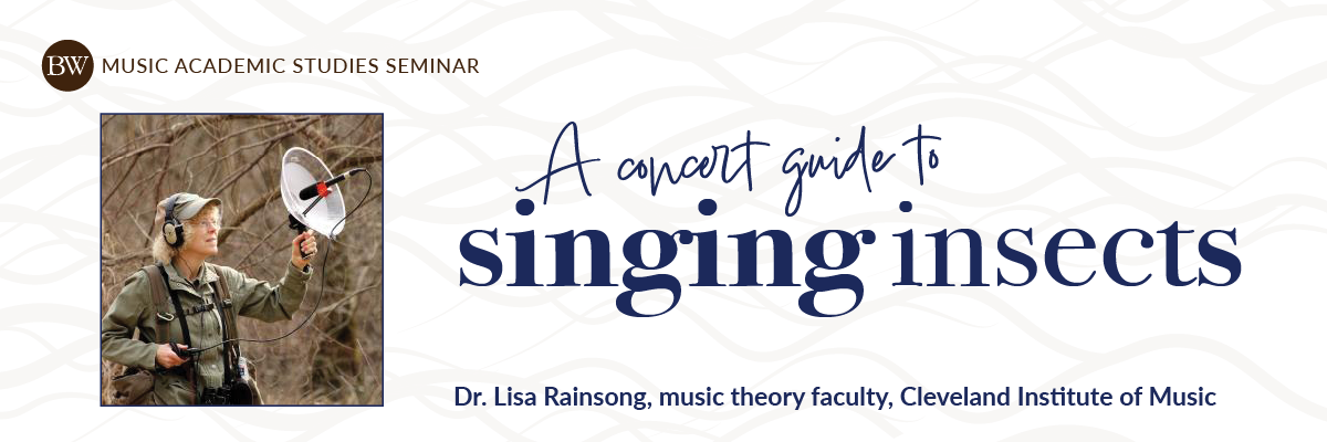 Music Academic Studies Seminar: A Concert Guide to Singing Insects presented by Dr. Lisa Rainsong